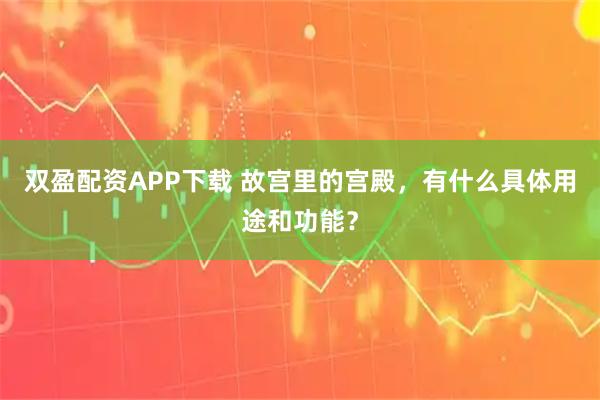 双盈配资APP下载 故宫里的宫殿，有什么具体用途和功能？