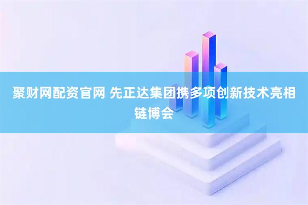 聚财网配资官网 先正达集团携多项创新技术亮相链博会